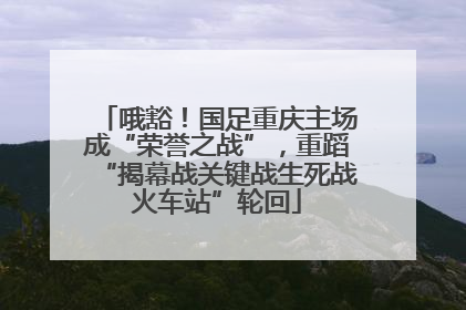 哦豁！国足重庆主场成“荣誉之战”，重蹈“揭幕战关键战生死战火车站”轮回