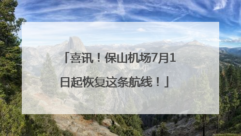 喜讯！保山机场7月1日起恢复这条航线！