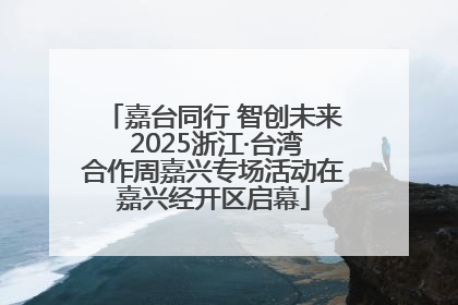 嘉台同行 智创未来 2025浙江·台湾合作周嘉兴专场活动在嘉兴经开区启幕