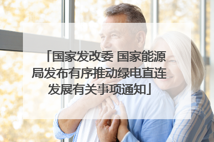 国家发改委 国家能源局发布有序推动绿电直连发展有关事项通知