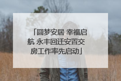 圆梦安居 幸福启航 永丰回迁安置交房工作率先启动