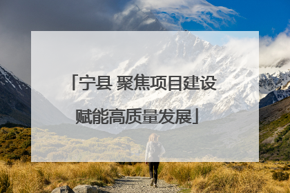 宁县 聚焦项目建设 赋能高质量发展