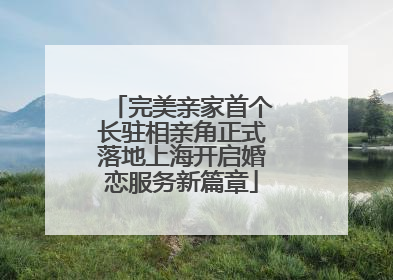 完美亲家首个长驻相亲角正式落地上海开启婚恋服务新篇章