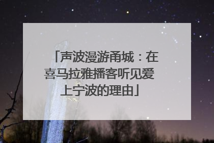 声波漫游甬城：在喜马拉雅播客听见爱上宁波的理由