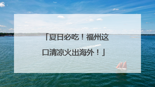 夏日必吃！福州这口清凉火出海外！