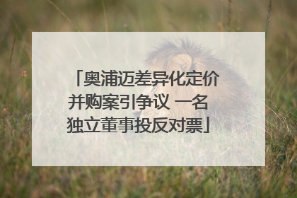 奥浦迈差异化定价并购案引争议 一名独立董事投反对票