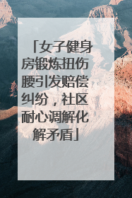 女子健身房锻炼扭伤腰引发赔偿纠纷，社区耐心调解化解矛盾