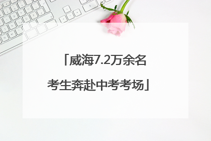威海7.2万余名考生奔赴中考考场
