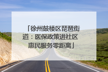徐州鼓楼区琵琶街道：医保政策进社区 惠民服务零距离
