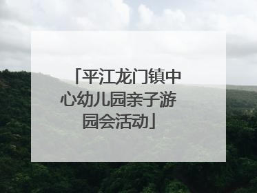 平江龙门镇中心幼儿园亲子游园会活动