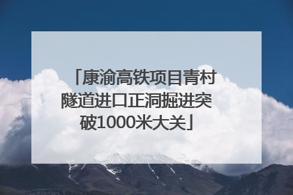 康渝高铁项目青村隧道进口正洞掘进突破1000米大关