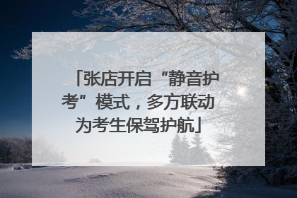 张店开启“静音护考”模式，多方联动为考生保驾护航