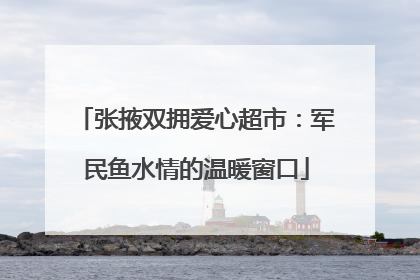 张掖双拥爱心超市：军民鱼水情的温暖窗口