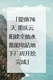 提前76天 重庆云阳建全抽水蓄能电站地下厂房开挖完成