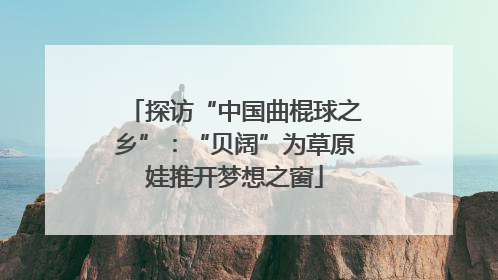 探访“中国曲棍球之乡”：“贝阔”为草原娃推开梦想之窗
