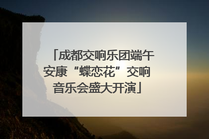 成都交响乐团端午安康“蝶恋花”交响音乐会盛大开演