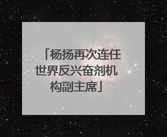 杨扬再次连任世界反兴奋剂机构副主席