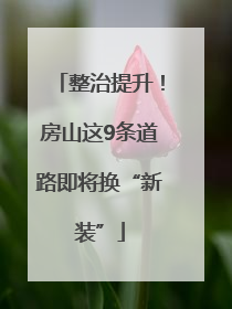 整治提升！房山这9条道路即将换“新装”