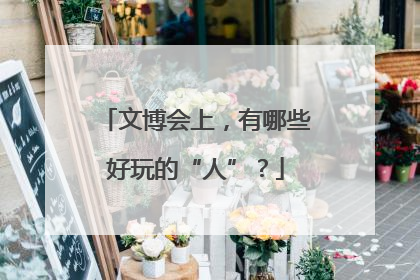 文博会上，有哪些好玩的“人”？
