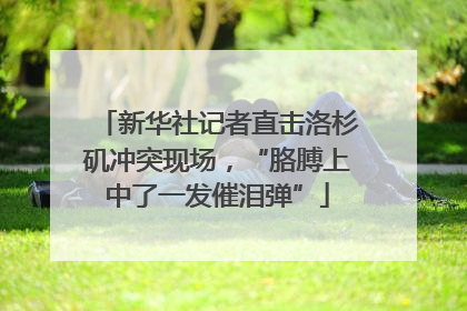 新华社记者直击洛杉矶冲突现场，“胳膊上中了一发催泪弹”
