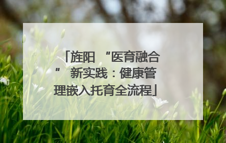 旌阳 “医育融合” 新实践：健康管理嵌入托育全流程