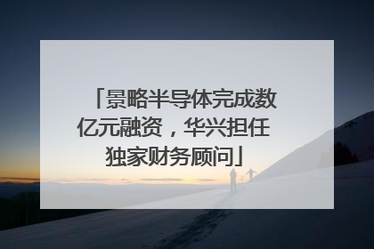 景略半导体完成数亿元融资，华兴担任独家财务顾问