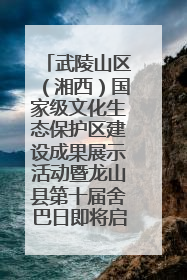 武陵山区（湘西）国家级文化生态保护区建设成果展示活动暨龙山县第十届舍巴日即将启幕