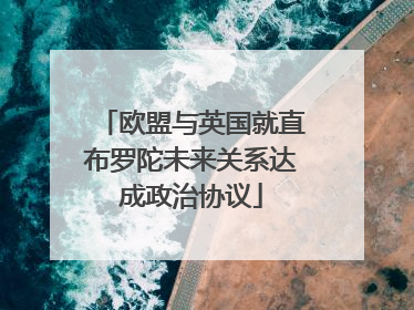 欧盟与英国就直布罗陀未来关系达成政治协议