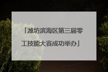 潍坊滨海区第三届零工技能大赛成功举办