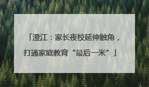 澄江：家长夜校延伸触角，打通家庭教育“最后一米”