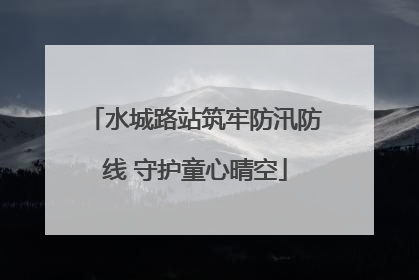 水城路站筑牢防汛防线 守护童心晴空