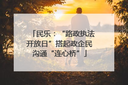 民乐：“路政执法开放日”搭起政企民沟通“连心桥”