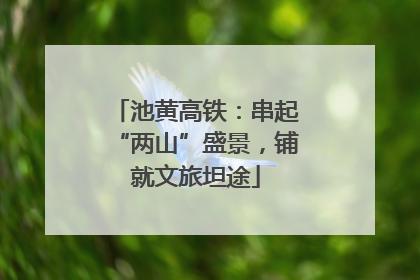 池黄高铁：串起“两山”盛景，铺就文旅坦途