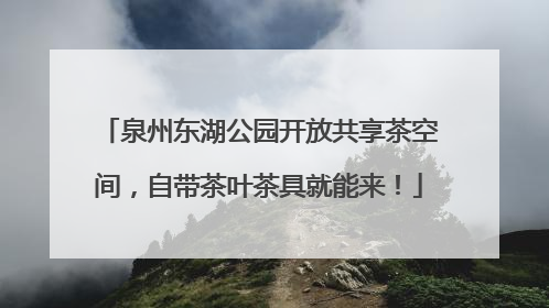 泉州东湖公园开放共享茶空间，自带茶叶茶具就能来！