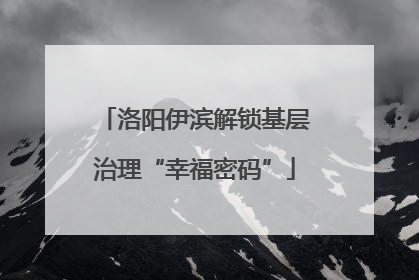 洛阳伊滨解锁基层治理“幸福密码”