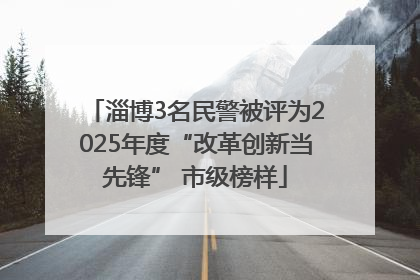 淄博3名民警被评为2025年度“改革创新当先锋” 市级榜样