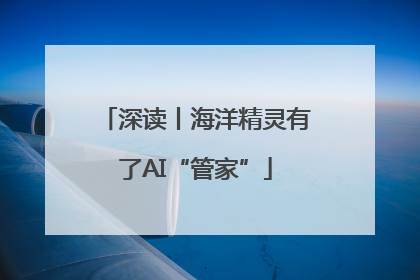 深读丨海洋精灵有了AI“管家”