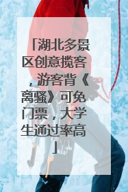 湖北多景区创意揽客，游客背《离骚》可免门票，大学生通过率高