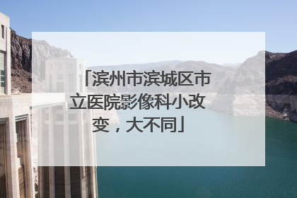 滨州市滨城区市立医院影像科小改变，大不同