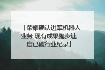 荣耀确认进军机器人业务 现有成果跑步速度已破行业纪录