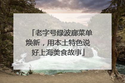 老字号绿波廊菜单焕新，用本土特色说好上海美食故事