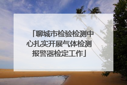 聊城市检验检测中心扎实开展气体检测报警器检定工作