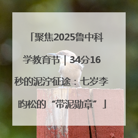 聚焦2025鲁中科学教育节｜34分16秒的泥泞征途：七岁李昀松的“带泥勋章”
