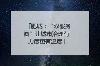 肥城：“双服务圈”让城市治理有力度更有温度