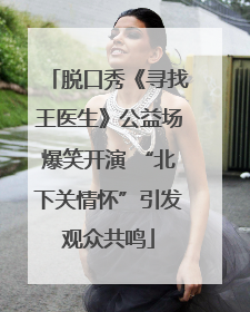 脱口秀《寻找王医生》公益场爆笑开演 “北下关情怀”引发观众共鸣