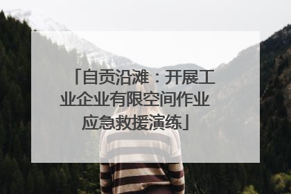 自贡沿滩：开展工业企业有限空间作业应急救援演练