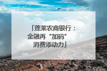 蓬莱农商银行：金融再“加码” 消费添动力