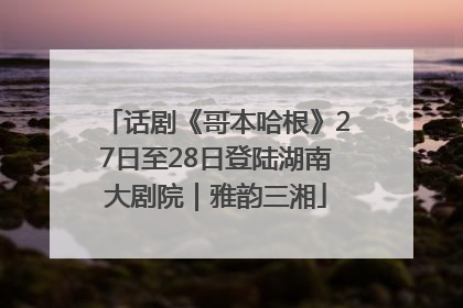 话剧《哥本哈根》27日至28日登陆湖南大剧院｜雅韵三湘