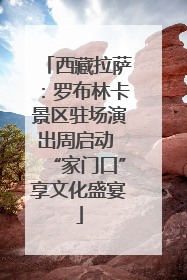西藏拉萨：罗布林卡景区驻场演出周启动 “家门口”享文化盛宴