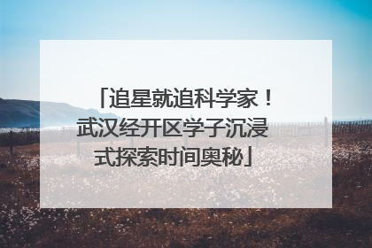 追星就追科学家！武汉经开区学子沉浸式探索时间奥秘